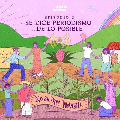 T4 Episodio 2: Se dice Periodismo de lo Posible