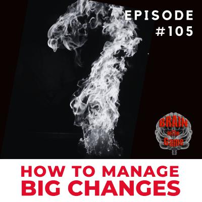 105: How to Manage BIG Changes
