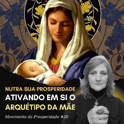 ARQUÉTIPO DA MÃE: ATIVE ESSA ENERGIA PARA DESBLOQUEAR A PROSPERIDADE | Movimento da Prosperidade #20 | Dra. Mabel Cristina Dias