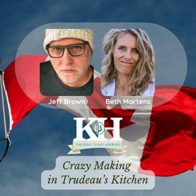 Jeff Brown: Crazy Making in Trudeau’s Kitchen [King Hero Interview]