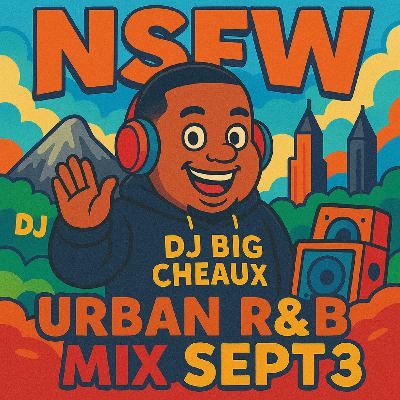 Episode 118: DJ Big Cheaux – NSFW Urban R&B Mix (Sept 3)