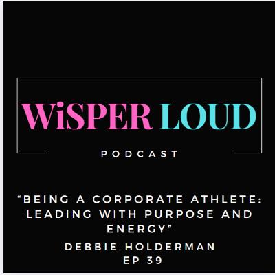 Being a Corporate Athlete: Leading with Purpose and Energy Featuring Debbie Holderman