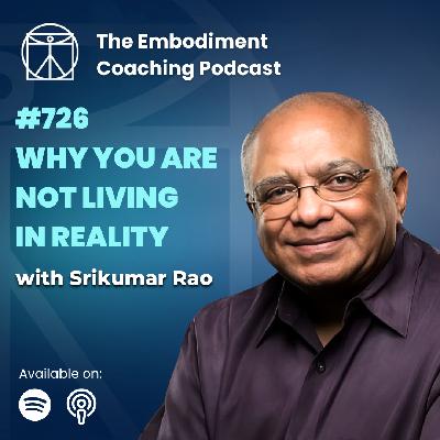 726. Why You Are Not Living in Reality – with Dr Srikumar Rao