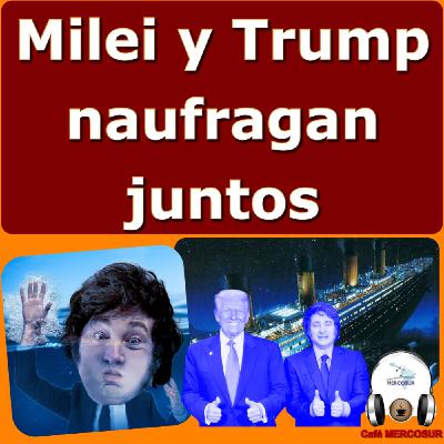 Milei y Trump naufragan juntos Milei y Trump naufragan juntos