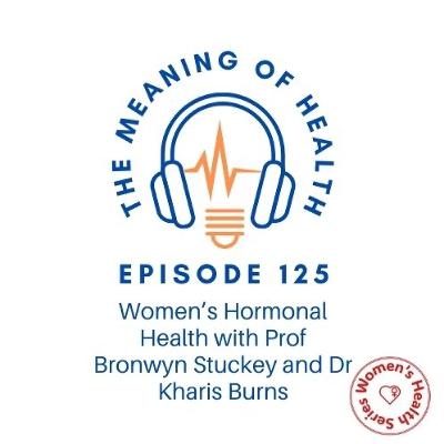 Episode 125 - Hormonal Health with Prof Bronwyn Stuckey and Dr Kharis Burns [Women's Health Series]