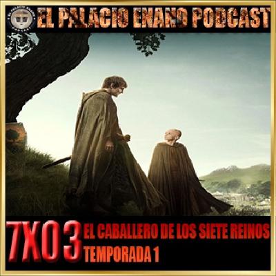 El Palacio Enano 7x03 EL CABALLERO DE LOS SIETE REINOS. TEMPORADA 1