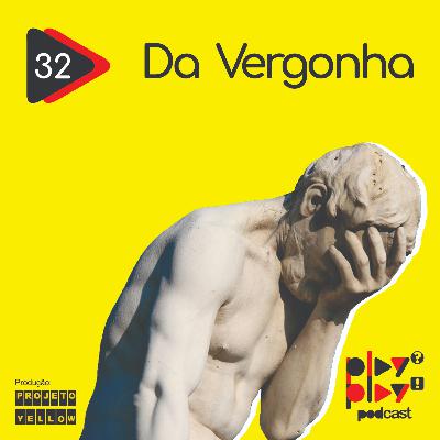 #32 - Da Vergonha