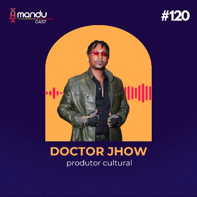 DOCTOR JHOW - PRODUTOR CULTURAL - Mandu Cast #120 DOCTOR JHOW - PRODUTOR CULTURAL - Mandu Cast #120