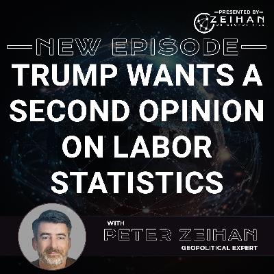 Trump Wants a Second Opinion on Labor Statistics || Peter Zeihan
