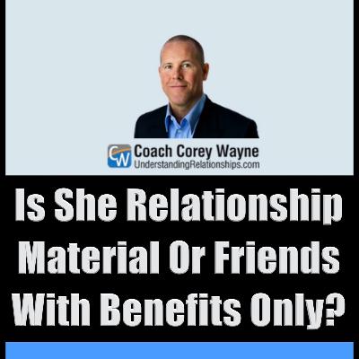 Is She Relationship Material Or Friends With Benefits Only? Is She Relationship Material Or Friends With Benefits Only?