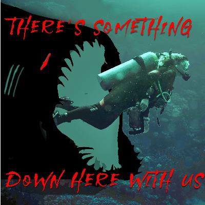 There's Something Down Here With Us