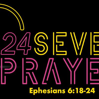 Twenty Four Seven Prayer - Ephesians 6;18-24 - Matthew Niemier