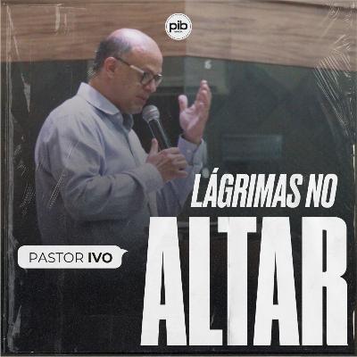 Lagrimas No Altar || Pr. Ivo Vicente