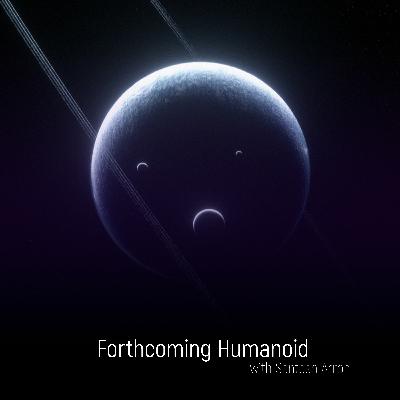 Forthcoming Humanoid Episode - 01