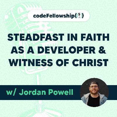 Steadfast in Faith as a Developer & Witness of Christ w/ Jordan Powell Steadfast in Faith as a Developer & Witness of Christ w/ Jordan Powell