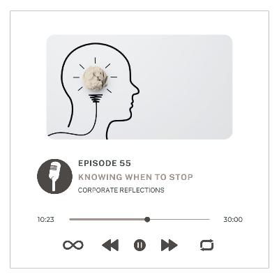 Corporate Reflections : The Wisdom of Knowing When to Stop
