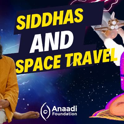 Siddhas and Space travel Siddhas and Space travel