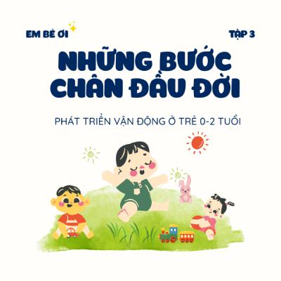 S1E3. Những bước chân đầu đời: Phát triển vận động ở trẻ 0-2 tuổi