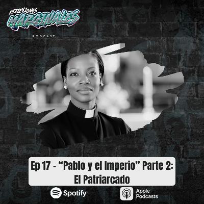 Ep. 17 - "Pablo y el Imperio" Parte 2: El Patriarcado Ep. 17 - "Pablo y el Imperio" Parte 2: El Patriarcado