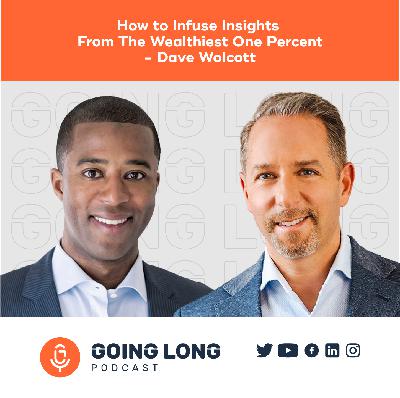 SERIES HIGHLIGHT: How to Infuse Insights From The Wealthiest One Percent - Dave Wolcott