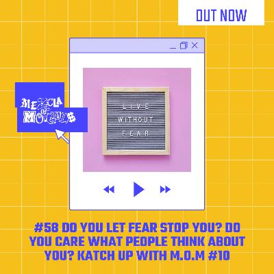 #58 Do you let fear stop you? Do you care what people think about you? Katch Up with M.O.M #10