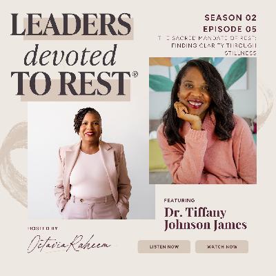 The Sacred Mandate of Rest: Finding Clarity Through Stillness with Dr. Tiffany Johnson James