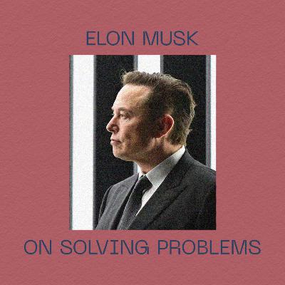 Elon Musk on Solving Problems