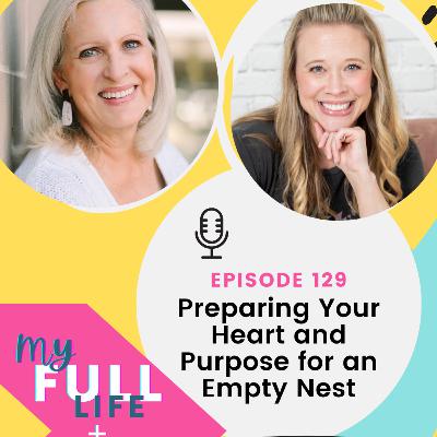 129 - Preparing Your Heart and Your Purpose for an Empty Nest with Kate Battistelli 129 - Preparing Your Heart and Your Purpose for an Empty Nest with Kate Battistelli