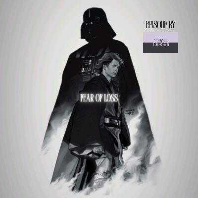 Fear Of Loss: The Rise And Fall Of Anakin Skywalker