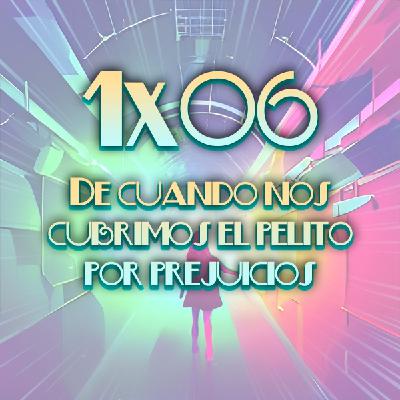 1x06 De cuando nos cubrimos el pelito por prejuicios 1x06 De cuando nos cubrimos el pelito por prejuicios
