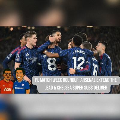 Episode 71 - PL Match Week Roundup Arsenal Extend the Lead & Chelsea Super Subs Deliver