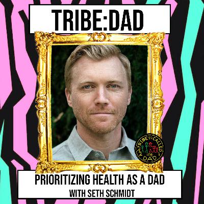 Prioritizing Health as a Dad with Seth Schmidt