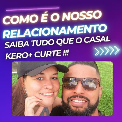 #14 - Como é o nosso relacionamento , saiba tudo que o Casal Kero+ curte !