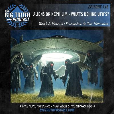 #148 – Alien or Nephilim - What's really going on with UFO's? With L.A. Marzulli: Researcher, Author, Filmmaker