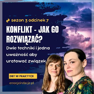 3 | 7 | Konflikt - jak go rozwiązać. Dwie techniki i jedna uważność aby uratować Wasz związek. | EMOCJE I RELACJ, DBT W PRAKTYCE 3 | 7 | Konflikt - jak go rozwiązać. Dwie techniki i jedna uważność aby uratować Wasz związek. | EMOCJE I RELACJ, DBT W PRAKTYCE