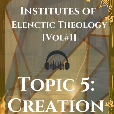 [EP#5] CREATION - Francis Turretins Elenctic Theology For Dummies Podcast