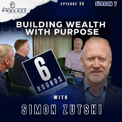 Episode 39 6 Rounds with Simon Zutshi: Building Wealth with Purpose