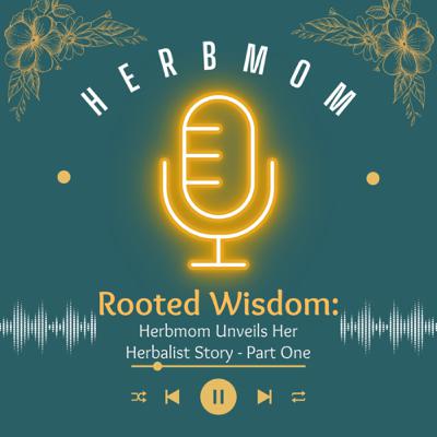 Rooted Wisdom: HerbMom Unveils Her Herbalist Story - Part 1 Rooted Wisdom: HerbMom Unveils Her Herbalist Story - Part 1