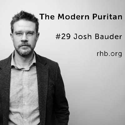 #29 Josh Bauder: How to Recover a Reformed Theology of Beauty, Music in the Church as Symptomatic of Christian Culture, Church Architecture as a Conduit to Worship