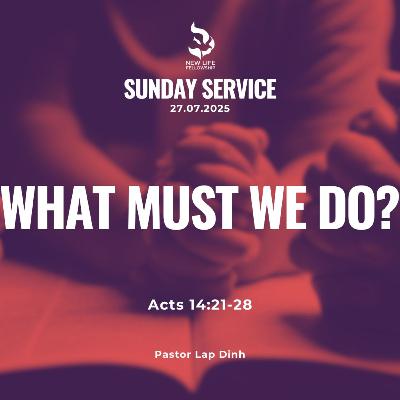 July 27, 2025 - "What Must We Do? (Acts 14: 21-28)" by Pastor Lap Dinh