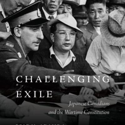 Challenging Exile: Japanese Canadians and the Wartime Constitution Challenging Exile: Japanese Canadians and the Wartime Constitution