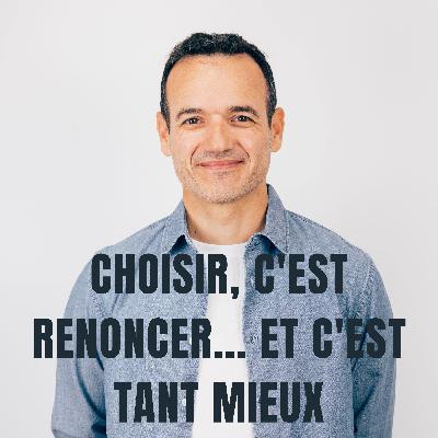 Choisir, c'est Renoncer... et c'est tant Mieux