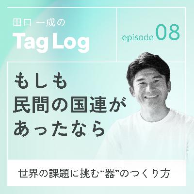 #8 もしも“民間の国連”があったなら|世界の課題に挑む“器”のつくり方 #8 もしも“民間の国連”があったなら|世界の課題に挑む“器”のつくり方