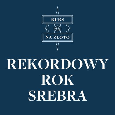 Rekordowy rok srebra - Kurs na złoto #44 Rekordowy rok srebra - Kurs na złoto #44