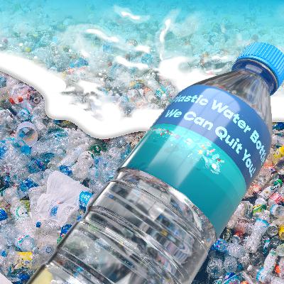 Plastic Water Bottles We Can Quit You