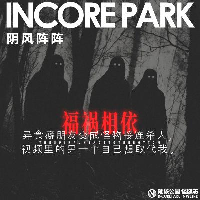 vol.489 阴风阵阵 异食癖朋友变成怪物接连杀人,视频里的另一个自己想取代我。 vol.489 阴风阵阵 异食癖朋友变成怪物接连杀人,视频里的另一个自己想取代我。