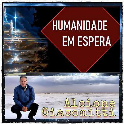 Humanidade Em Espera - Alcione Giacomitti - 19/01/2026 Humanidade Em Espera - Alcione Giacomitti - 19/01/2026
