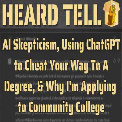 AI Skepticism, Using ChatGPT to Cheat Your Way To A Degree, & Why I'm Applying to Community College