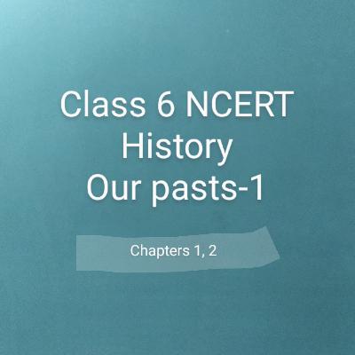 Class 6 NCERT History chapters 1-2 (crisp)