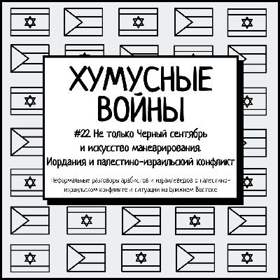 #22. Хумусные войны. Не только Черный сентябрь и искусство маневрирования. Иордания и палестино-израильский конфликт